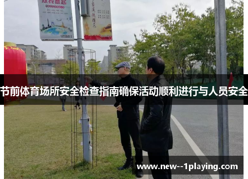 节前体育场所安全检查指南确保活动顺利进行与人员安全 节前体育场所安全检查指南确保活动顺利进行与人员安全