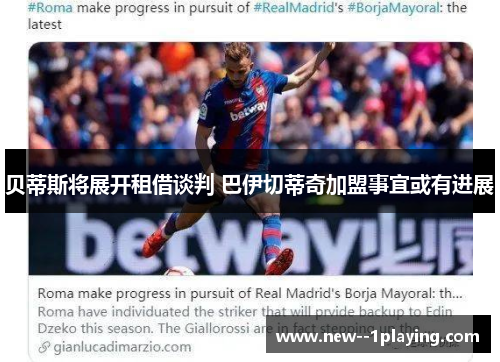 贝蒂斯将展开租借谈判 巴伊切蒂奇加盟事宜或有进展