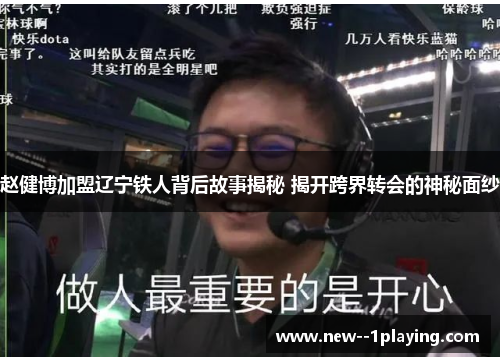 赵健博加盟辽宁铁人背后故事揭秘 揭开跨界转会的神秘面纱