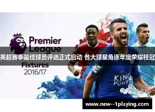 英超赛季最佳球员评选正式启动 各大球星角逐年度荣耀桂冠 英超赛季最佳球员评选正式启动 各大球星角逐年度荣耀桂冠