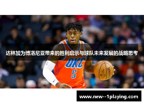 达林加为博洛尼亚带来的胜利启示与球队未来发展的战略思考 达林加为博洛尼亚带来的胜利启示与球队未来发展的战略思考