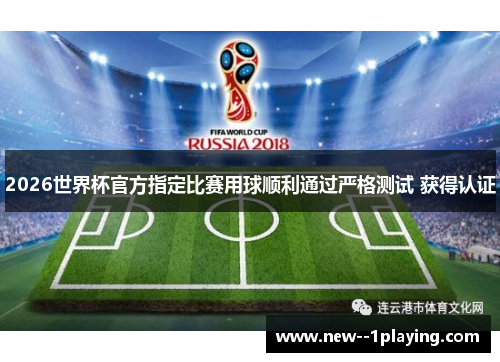 2026世界杯官方指定比赛用球顺利通过严格测试 获得认证 2026世界杯官方指定比赛用球顺利通过严格测试 获得认证